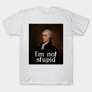 I'm not stupid - Alexander Hamilton T-Shirt